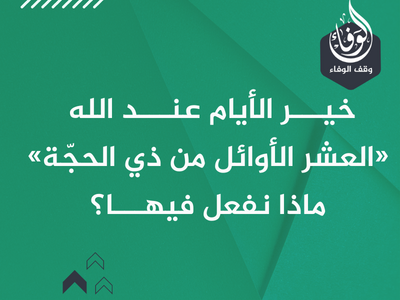 خير الأيام عند الله «العشر الأوائل من ذي الحجّة» ماذا نفعل فيها؟
